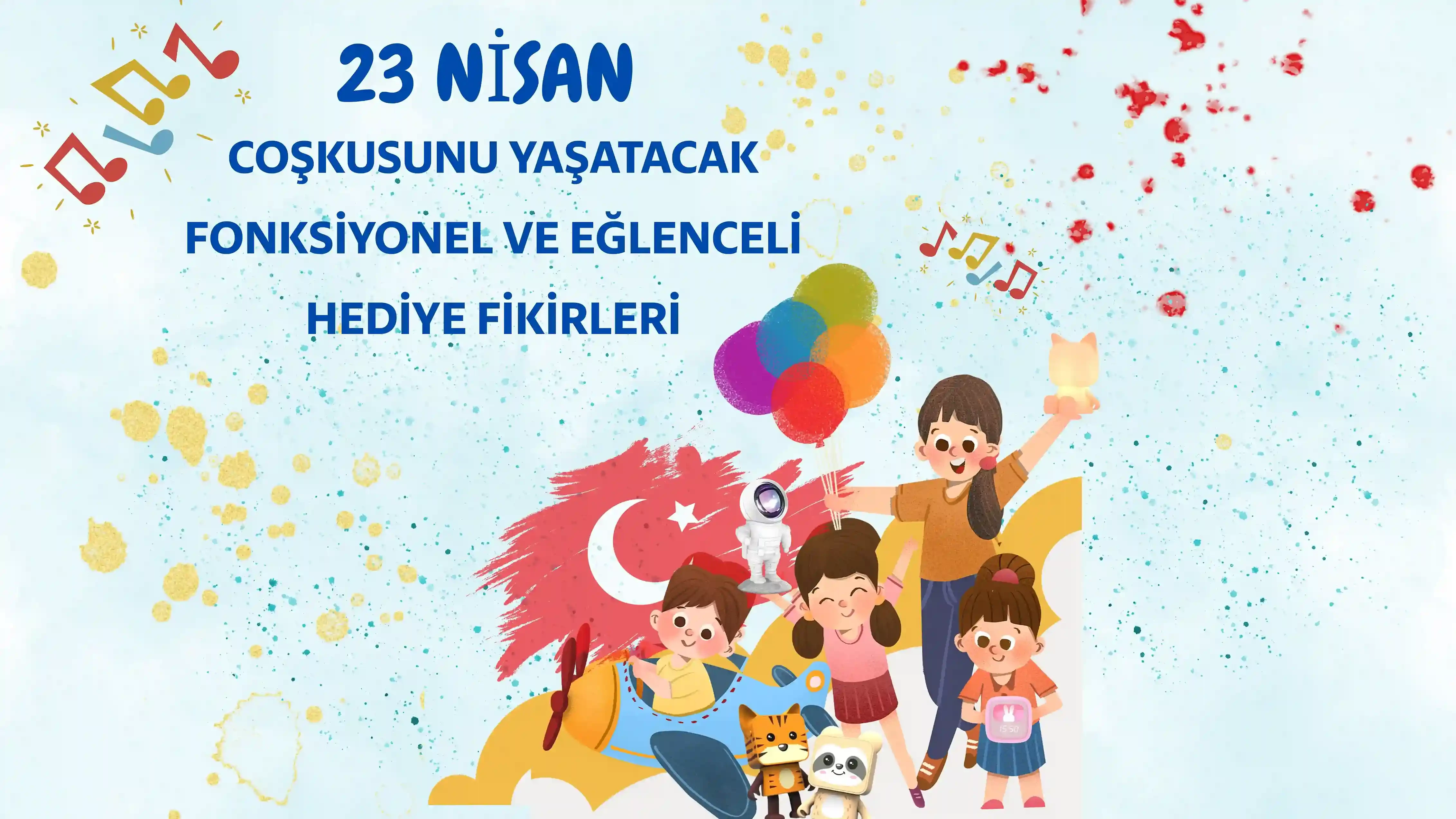 23 Nisan Coşkusunu Yaşatacak Fonksiyonel ve Eğlenceli Hediye Fikirleri ?